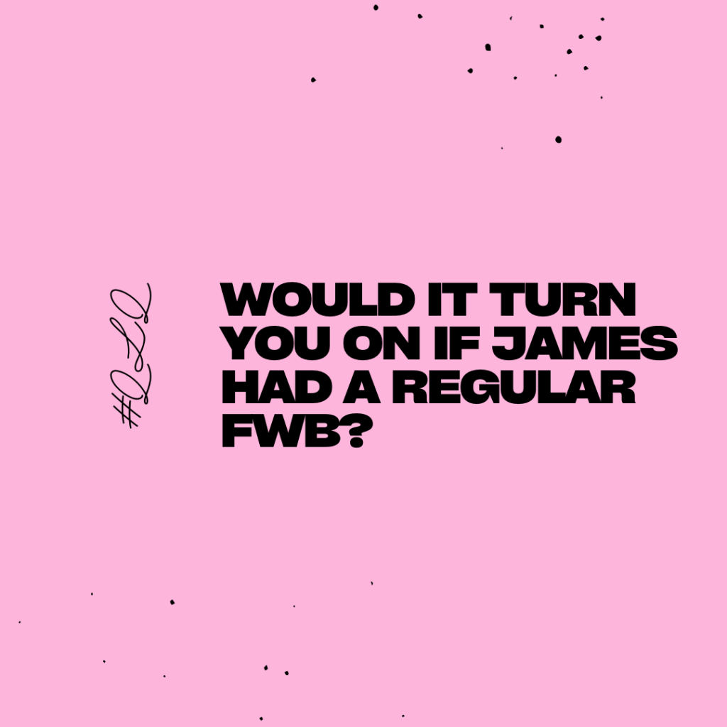 Pink square with bold, black writing that reads: Would it turn you on if James had a regular FWB? #QLQ